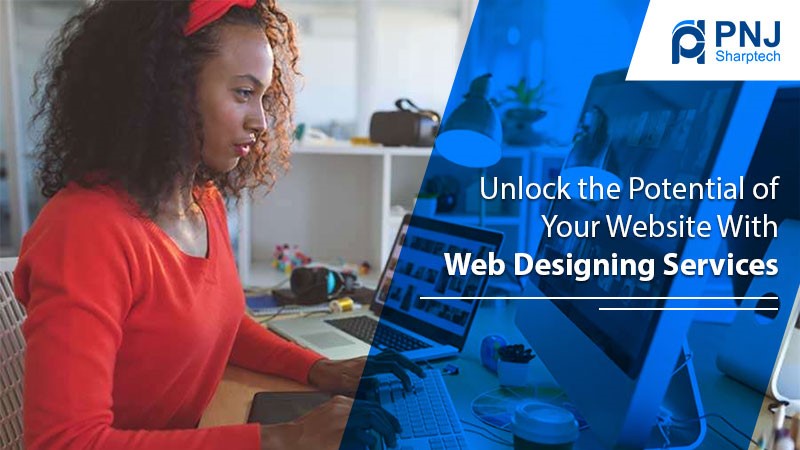 Unlock the Potential of Your Website With Web Designing Services
